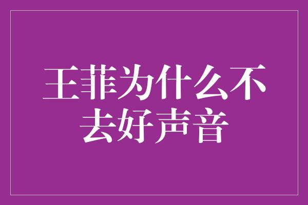 王菲选择远离好声音的真正原因